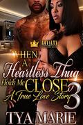 When A Heartless Thug Holds Me Close 3: A True Love Story by Tya Marie