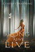 As Long as We Live: A Retelling of Snow White and Rose Red by Cortney Manning