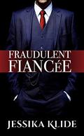Fraudulent Fiancée by Jessika Klide