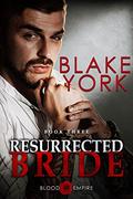 Resurrected Bride (Blood Empire #3) by Blake York