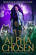 Alpha, Chosen (Exiled World: The House of the Crescent Moon #2) by Rebecca Ethington
