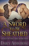 A Sword to Be Sheathed: A Scottish Highlander Romance (Legacy of the Laird #4) by Darcy Armstrong