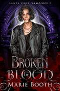 Broken by Blood (Santa Cruz Vampires #2) by Marie Booth