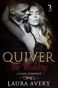 QUIVER THE WEDDING: A DARK ROMANCE  (PART THREE) by Laura Avery