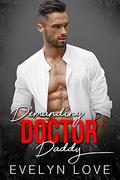 Demanding Doctor Daddy: An Age Play, DDlg, Instalove, Standalone, Romance (A Small Town Doctor Daddy #1) by Evelyn Love