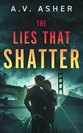 The Lies That Shatter (Truth & Lies #2) by A.V. Asher