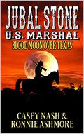 Jubal Stone: U.S. Marshal: Blood Moon Over Texas: A Western Adventure Sequel (A Jubal Stone: U.S. Marshal Western #8) by Ronnie Ashmore
