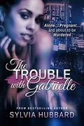 The Trouble with Gabrielle by Sylvia Hubbard