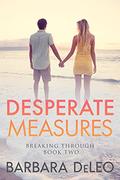 Desperate Measures (Breaking Through #2) by Barbara DeLeo
