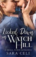 Locked Down In Watch Hill : A Small Town Romance by Sara Celi