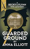 Guarded Ground: A Becky & Flynn WWI Mystery (The Becky and Flynn Mystery #1) by Anna Elliott
