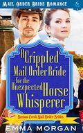 A Crippled Mail Order Bride for the Unexpected Horse Whisperer by Emma Morgan