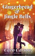 Gingerbread & Jingle Bells: A Sweet Holiday Romance by Caro Carson