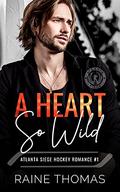 A Heart So Wild (Atlanta Siege Hockey Romance #1) by Raine Thomas