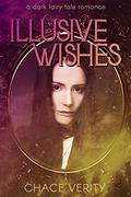 Illusive Wishes: A Dark Fairy Tale Romance (Dithered Hearts #2) by Chace Verity