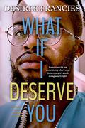 What If I Deserve You by Desiree Francies