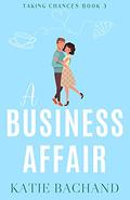 A Business Affair (Taking Chances #3) by Katie Bachand