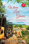 Where Love Grows (The Orchard House Bed and Breakfast #3) by Heidi Chiavaroli