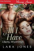 All I Have [Liberty, Wyoming 6] by Lara Jones