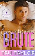 The Baby-whisperer and the Brute by Tru Taylor