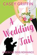 A Wedding Tail (A Rescue Dog Romance #3) by Casey Griffin