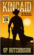 Kincaid: Tall Rider: A Western Adventure (A Kincaid Western #3) by GP Hutchinson