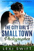The City Girl's Small Town Photographer  : A Younger Curvy Woman Older Mountain Man Romance (Curvy City Girls in the Country #3) by Lexi Swift