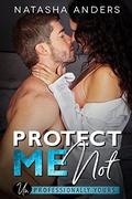 Protect Me Not ((Un)Professionally Yours #2) by Natasha Anders