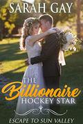 The Billionaire Hockey Star: Escape to Sun Valley (Grant Brothers Billionaire Boss Romance #5) by Sarah Gay
