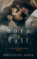 Born to Fall (Can't Resist You #2) by Brittany Anne