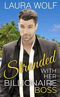 Stranded With Her Billionaire Boss by Laura Wolf