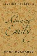 Admiring Emily (Love In Time #3) by Anna Huckabee