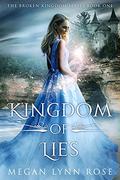 Kingdom of Lies (The Broken Kingdom #1) by Megan Lynn Rose