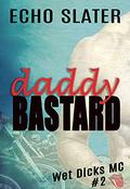 Daddy Bastard (Wet Dicks MC #2) by Echo Slater