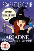 Ariadne and the Cod Father: Magic and Mayhem Universe (My Dead Soulmate #1) by Scarlet Le Clair