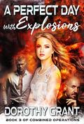 A Perfect Day, With Explosions (Combined Operations #3) by Dorothy Grant
