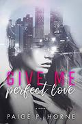 Give Me Perfect Love (Give Me #2) by Paige P. Horne