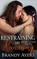 Restraining His Runaway (Rock Hard, Love Harder #3) by Brandy Ayers