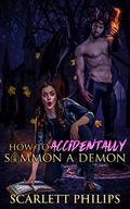 How to Accidentally Summon A Demon by Scarlett Philips