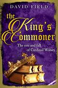 The King's Commoner: The rise and fall of Cardinal Wolsey (The Tudor Saga #2) by David Field