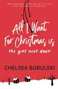 All I Want For Christmas is the Girl Next Door (All I Want for Christmas #1) by Chelsea Bobulski