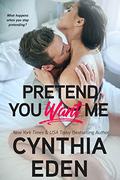 Pretend You Want Me by Cynthia Eden