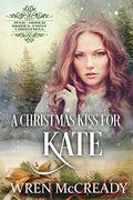 A Christmas Kiss for Kate (Mail-Order Brides' First Christmas #5) by Wren McCready
