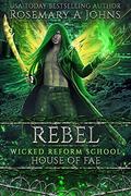 Rebel: House of Fae (Wicked Reform School) by Rosemary A. Johns