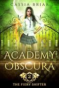 Academy Obscura: The Fiery Shifter by Cassia Briar