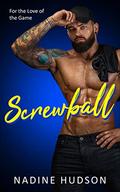 Screwball: A Second Chance, Secret Relationship, College Sports Romance (For the Love of the Game #2) by Nadine Hudson