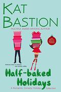 Half-baked Holidays: A Romantic Comedy Holiday Collection by Kat Bastion