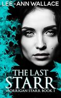 The Last Starr (Morrigan Starr #1) by Lee-Ann Wallace