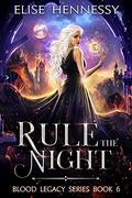 Rule the Night (Blood Legacy #6) by Elise Hennessy