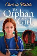 The Orphan Girl: A Beautiful World War One Saga of Found Family and Hidden Secrets by Chrissie Walsh